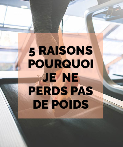Pourquoi je ne perds pas de poids ? Voici 5 raisons inattendues